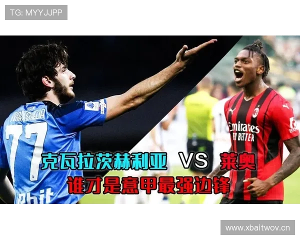 莱奥与克瓦拉茨赫利亚:意甲边锋进攻效率及突破能力对比分析 莱奥与克瓦拉茨赫利亚:意甲边锋进攻效率及突破能力对比分析